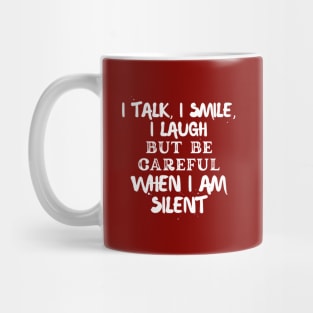 I talk, I smile, I laugh but be careful when I am silent Mug